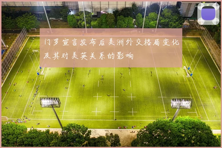 门罗宣言发布后美洲外交格局变化及其对美英关系的影响