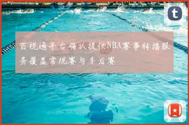 百视通平台确认提供NBA赛事转播服务覆盖常规赛与季后赛