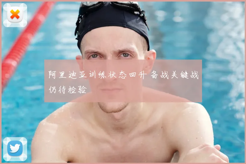 阿里迪亚训练状态回升 备战关键战仍待检验